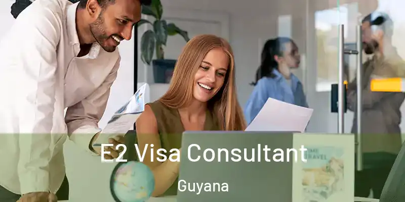  E2 Visa Consultant Guyana