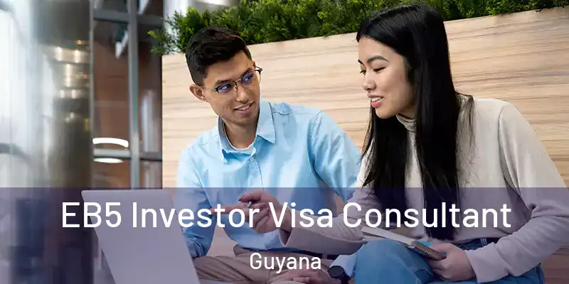  EB5 Investor Visa Consultant Guyana