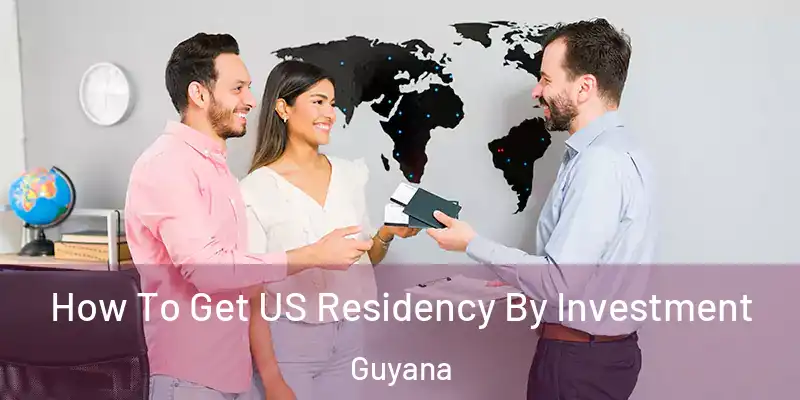  How To Get US Residency By Investment Guyana