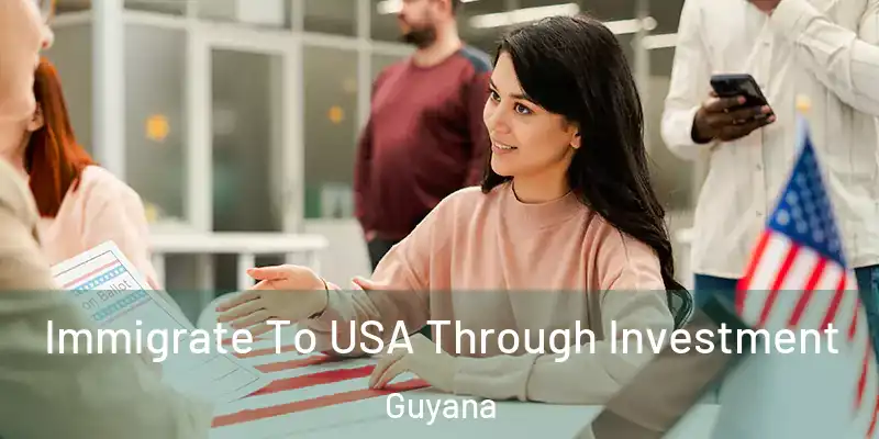  Immigrate To USA Through Investment Guyana